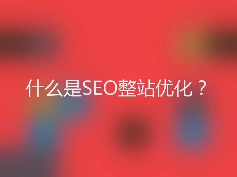 什么是SEO整站优化？