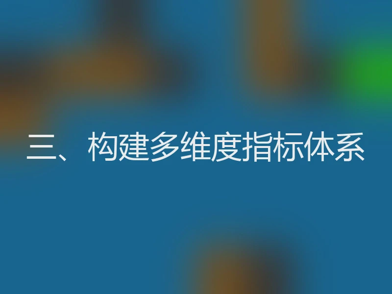 三、构建多维度指标体系