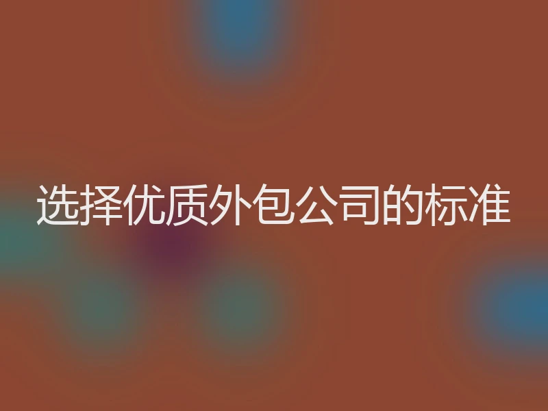 选择优质外包公司的标准