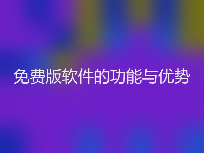 免费版软件的功能与优势