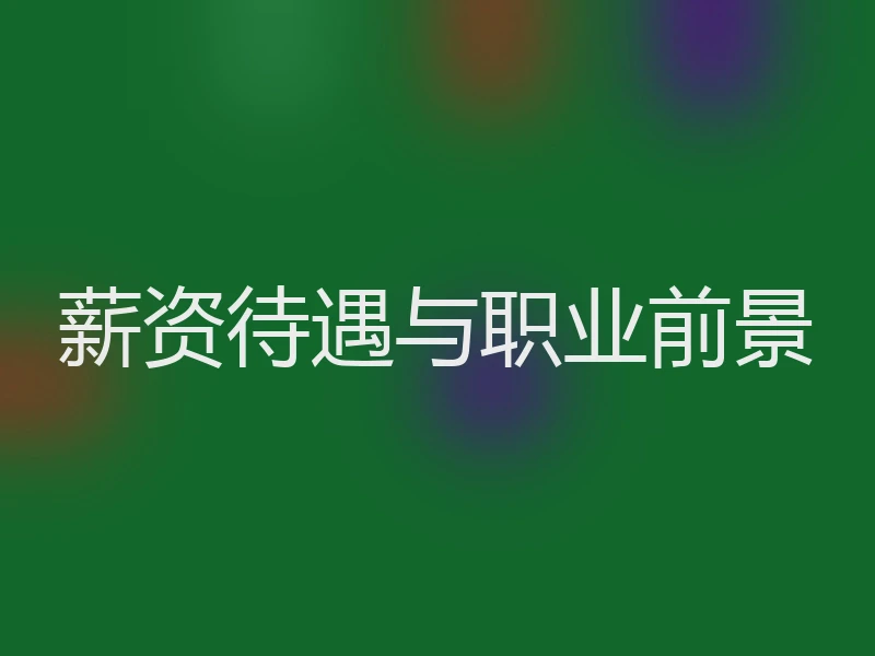 薪资待遇与职业前景