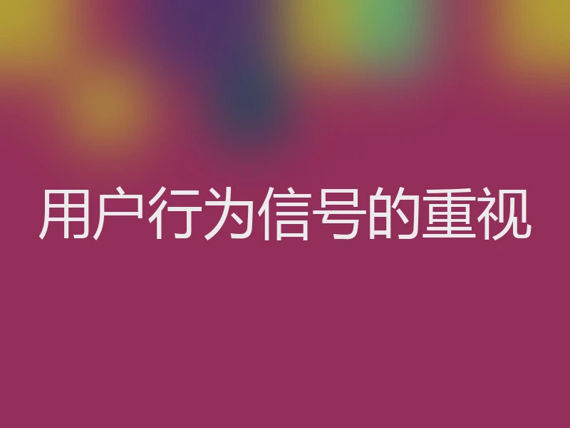 用户行为信号的重视