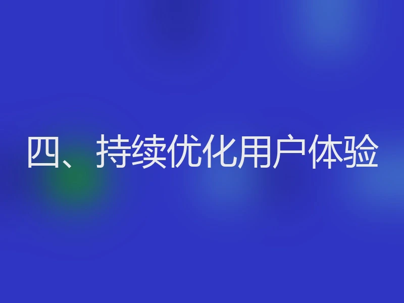 四、持续优化用户体验