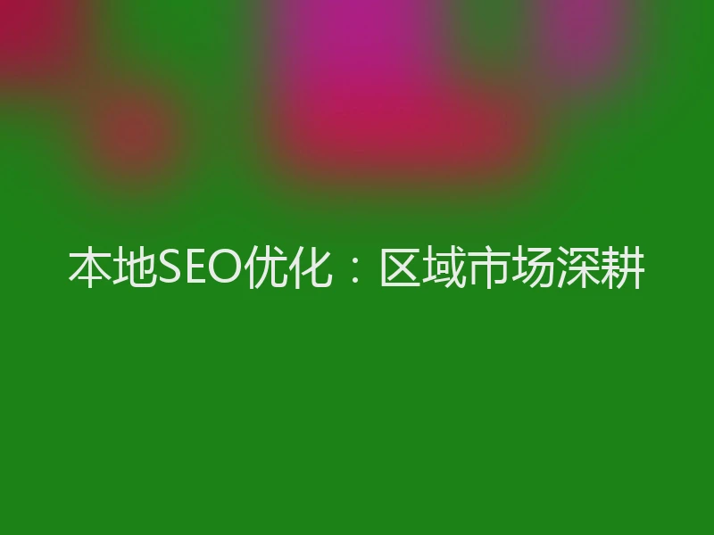本地SEO优化：区域市场深耕