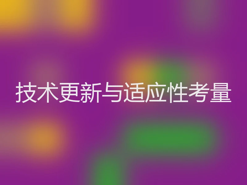 技术更新与适应性考量