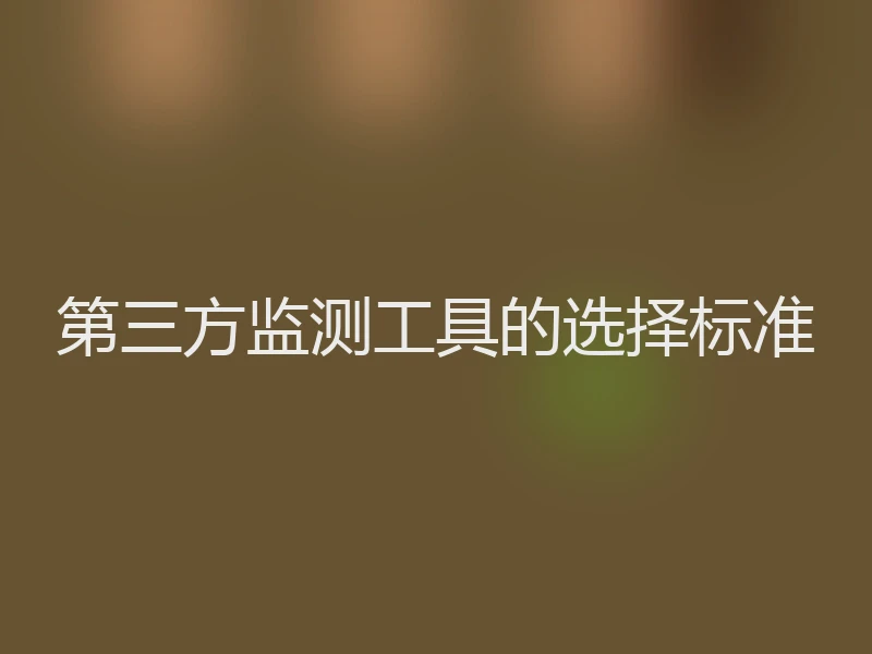 第三方监测工具的选择标准