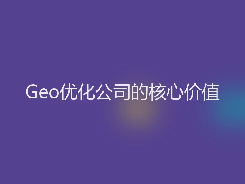 Geo优化公司的核心价值