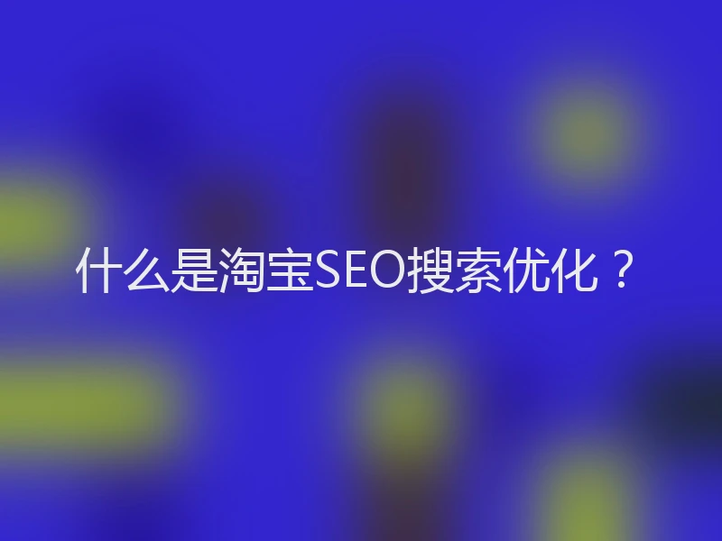 什么是淘宝SEO搜索优化？