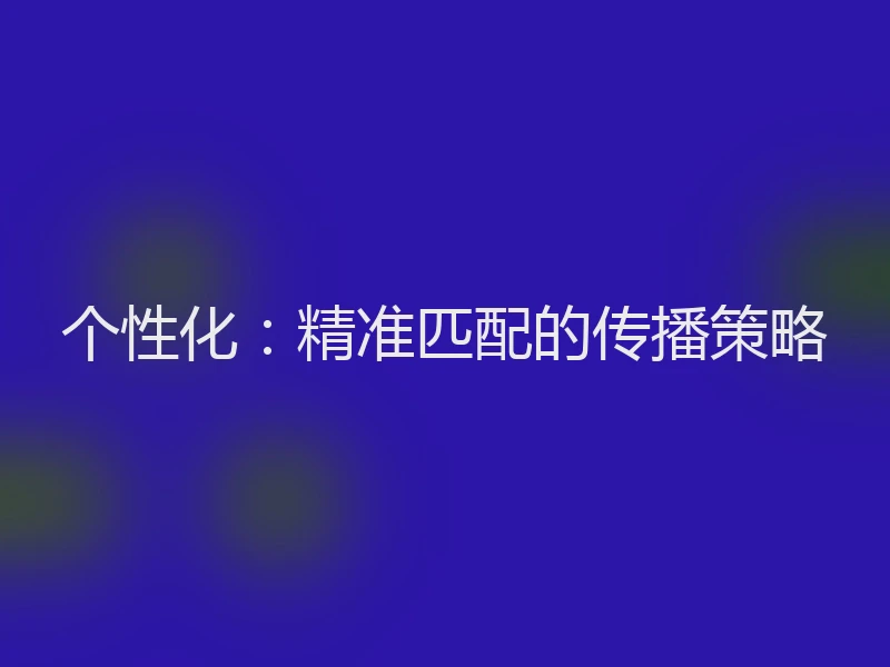 个性化：精准匹配的传播策略
