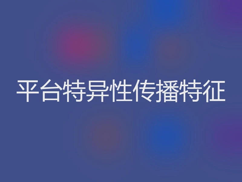 平台特异性传播特征