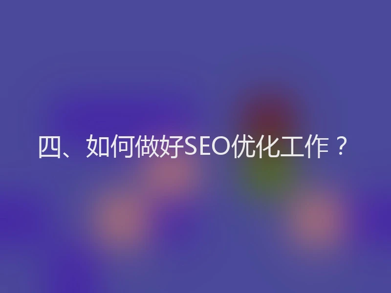 四、如何做好SEO优化工作？