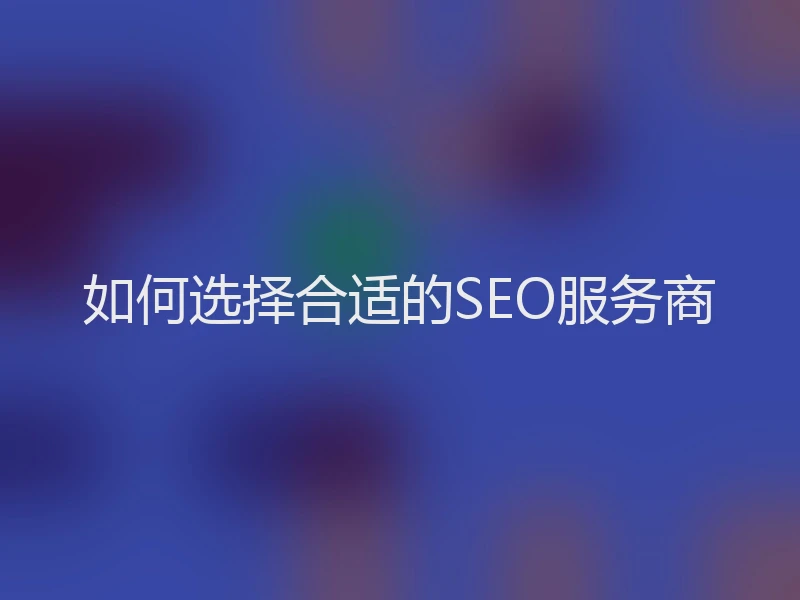 如何选择合适的SEO服务商