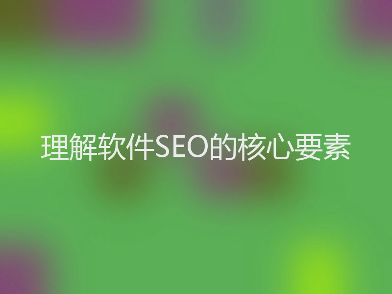 理解软件SEO的核心要素