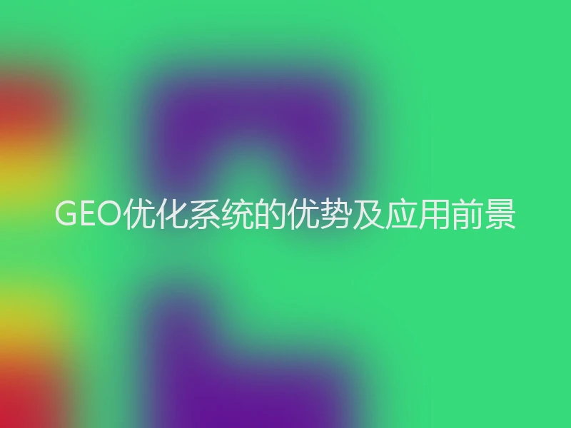 GEO优化系统的优势及应用前景