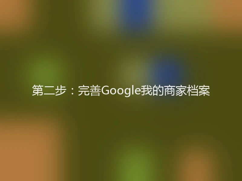 第二步：完善Google我的商家档案