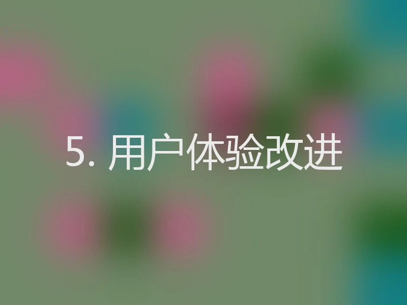 5. 用户体验改进