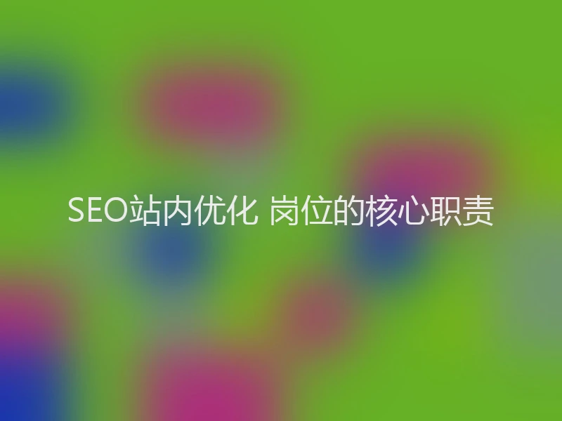 SEO站内优化 岗位的核心职责