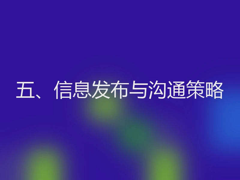 五、信息发布与沟通策略