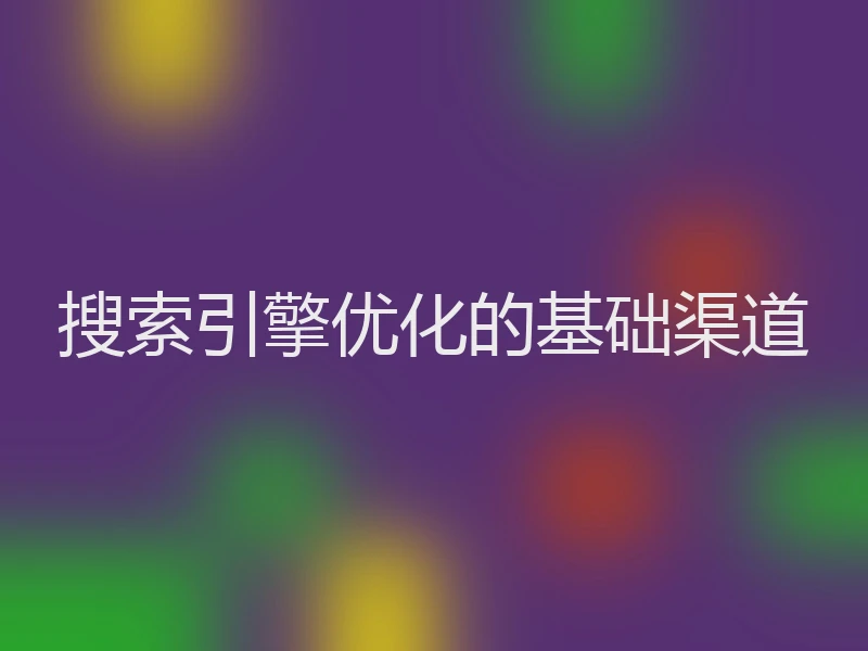 搜索引擎优化的基础渠道