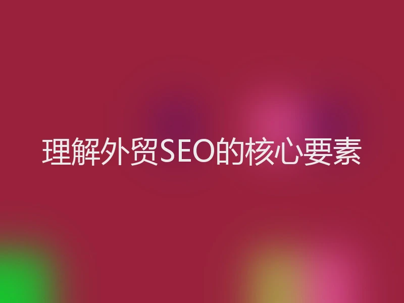 理解外贸SEO的核心要素