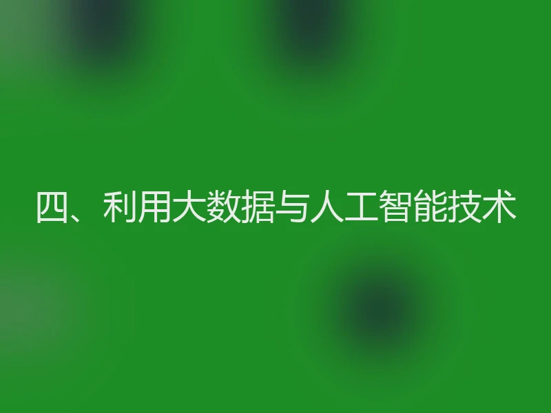 四、利用大数据与人工智能技术