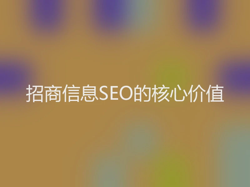 招商信息SEO的核心价值