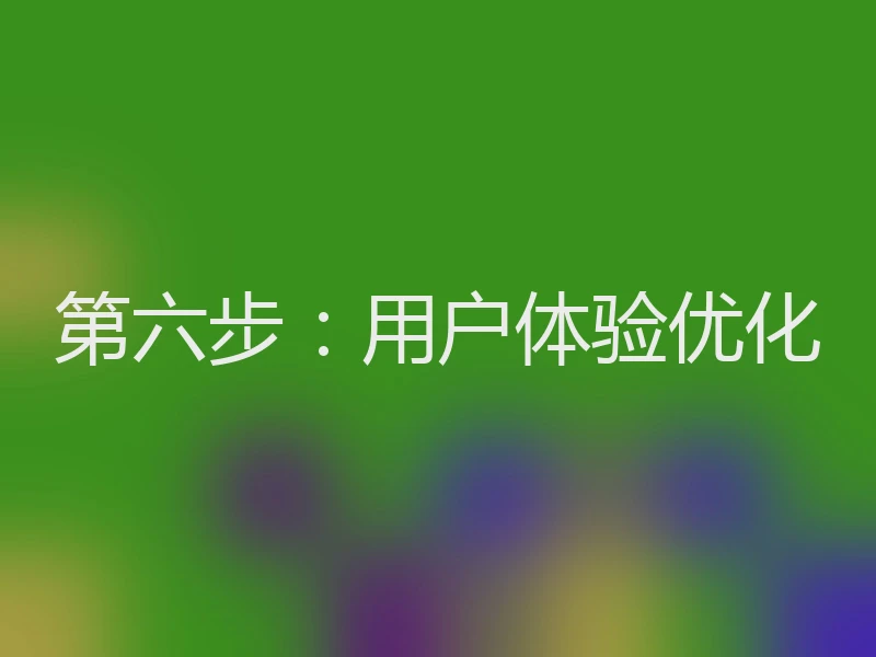 第六步：用户体验优化
