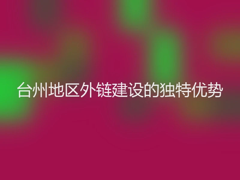 台州地区外链建设的独特优势