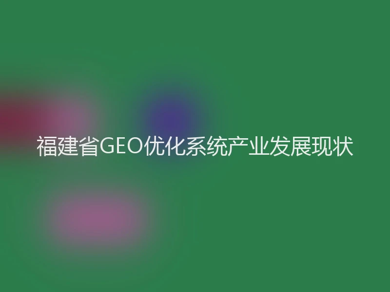 福建省GEO优化系统产业发展现状