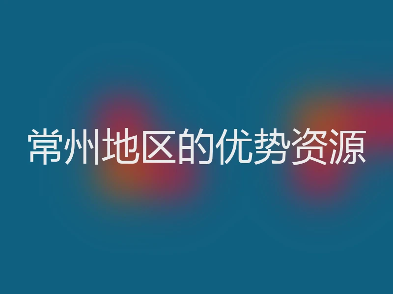 常州地区的优势资源