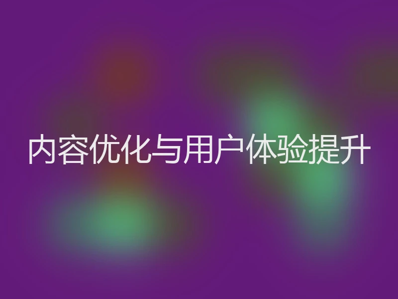 内容优化与用户体验提升