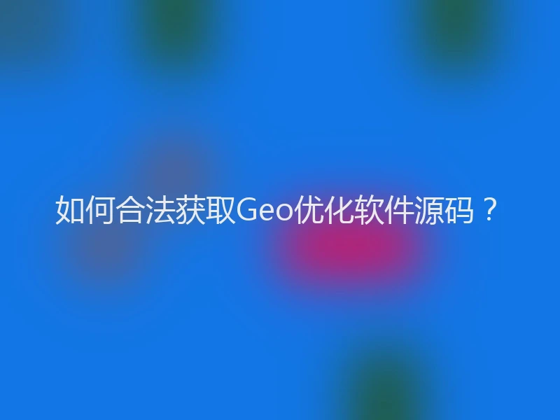 如何合法获取Geo优化软件源码？