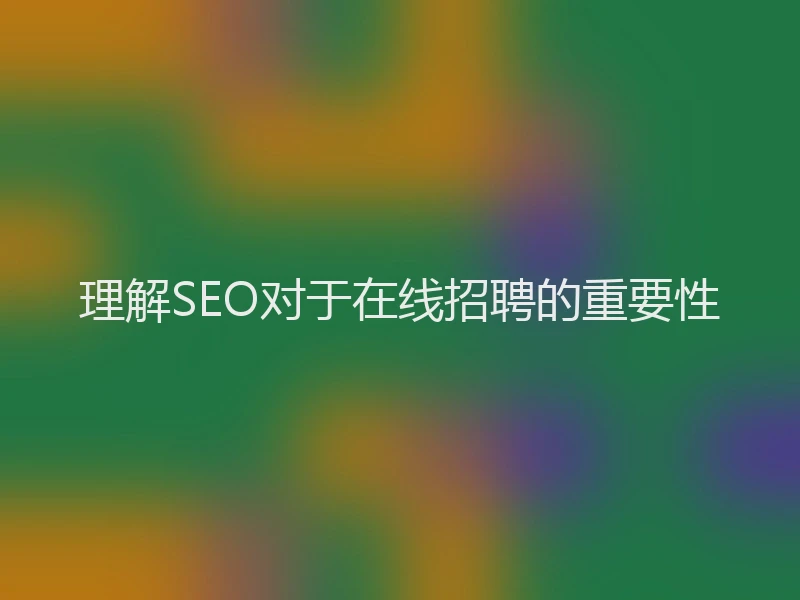 理解SEO对于在线招聘的重要性