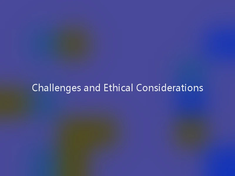 Challenges and Ethical Considerations