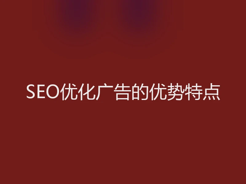 SEO优化广告的优势特点