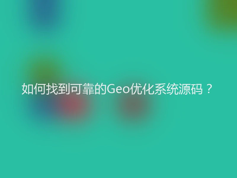 如何找到可靠的Geo优化系统源码？