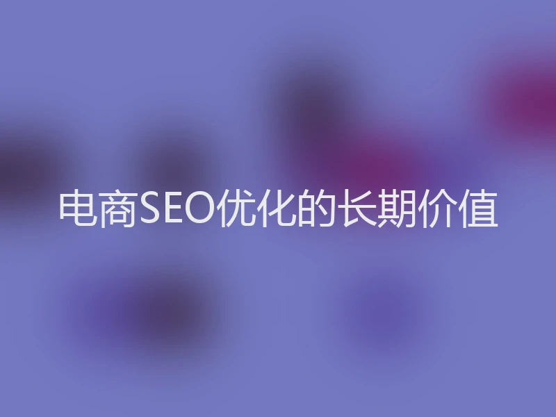 电商SEO优化的长期价值