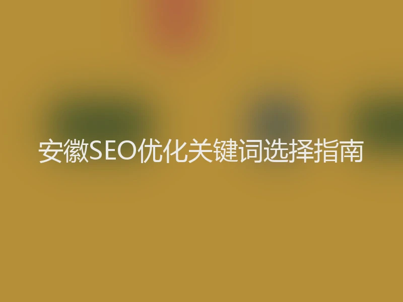 安徽SEO优化关键词选择指南