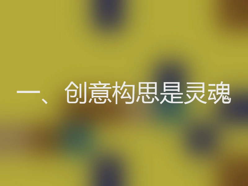 一、创意构思是灵魂