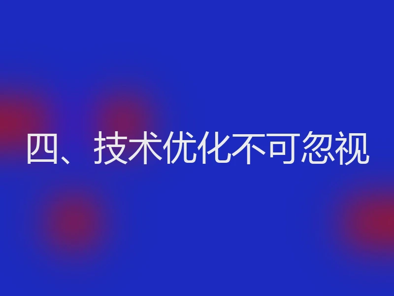 四、技术优化不可忽视