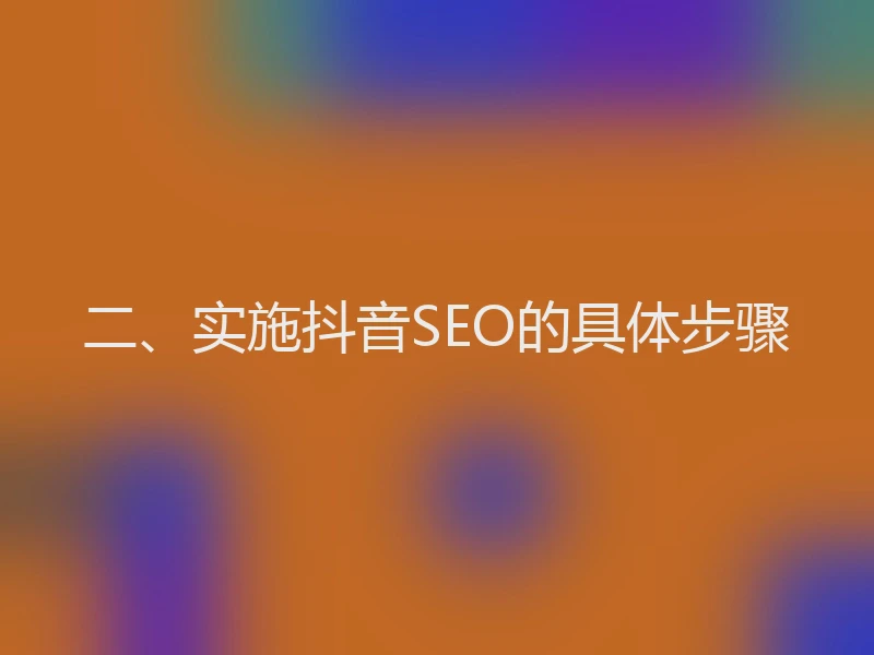 二、实施抖音SEO的具体步骤
