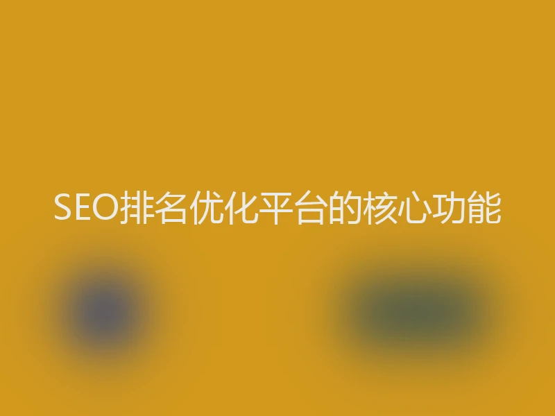 SEO排名优化平台的核心功能