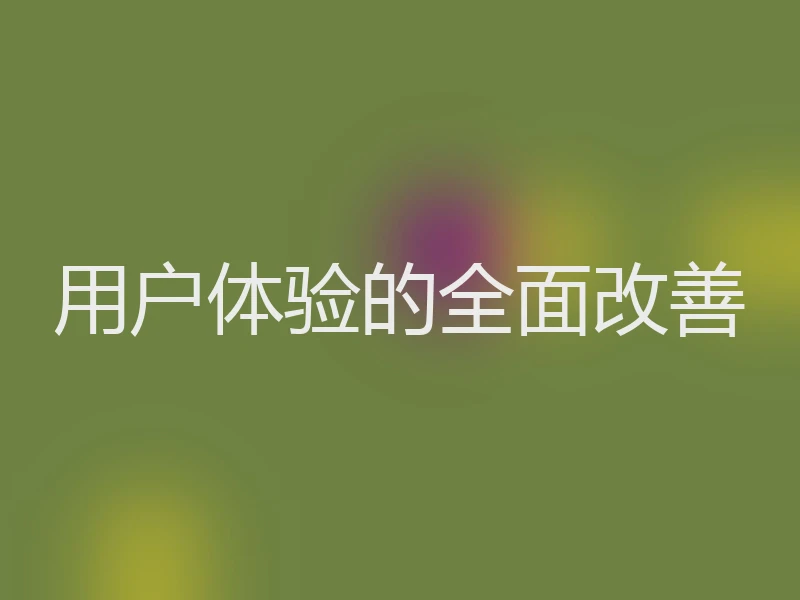 用户体验的全面改善