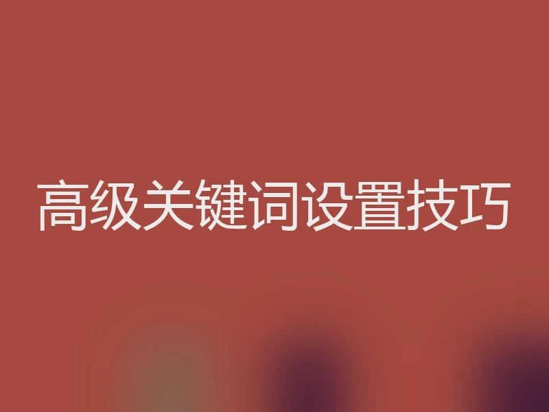 高级关键词设置技巧