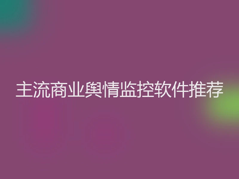 主流商业舆情监控软件推荐