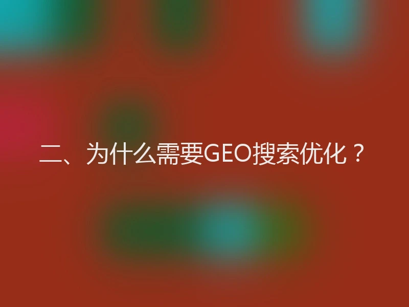 二、为什么需要GEO搜索优化？