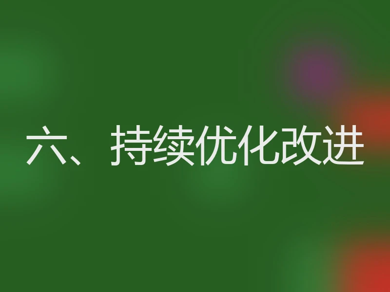 六、持续优化改进