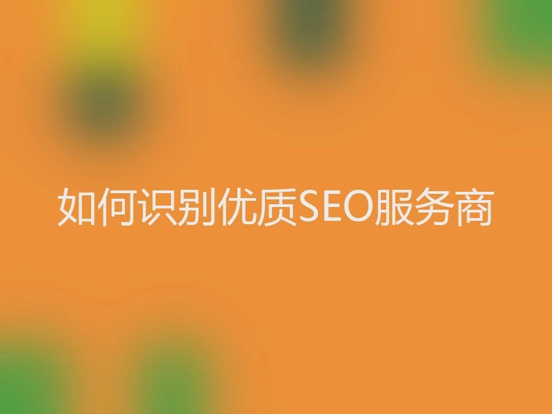 如何识别优质SEO服务商