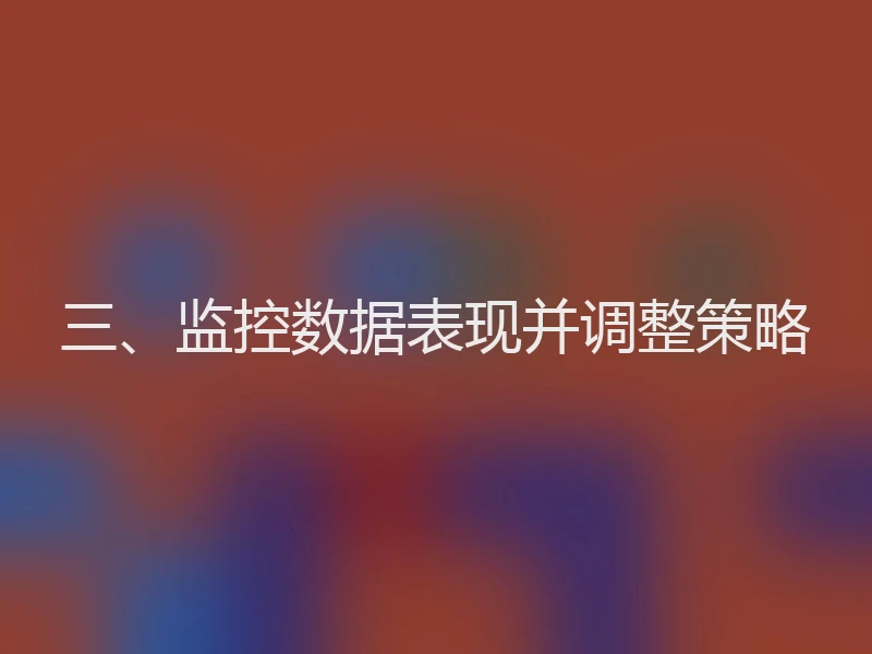 三、监控数据表现并调整策略