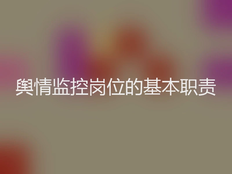 舆情监控岗位的基本职责